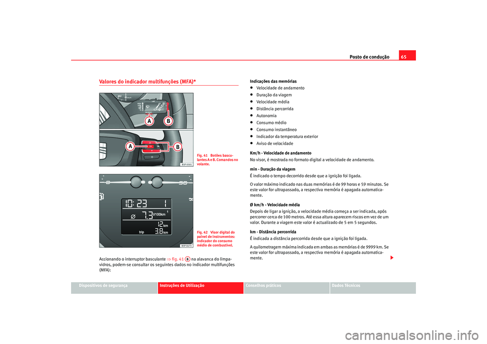 Seat Altea XL 2009  Manual do proprietário (in Portuguese)  Posto de condução65
Dispositivos de segurança
Instruções de Utilização
Conselhos práticos
Dados Técnicos
Valores do indicador multifunções (MFA)* Accionando o interruptor basculante  ⇒fig