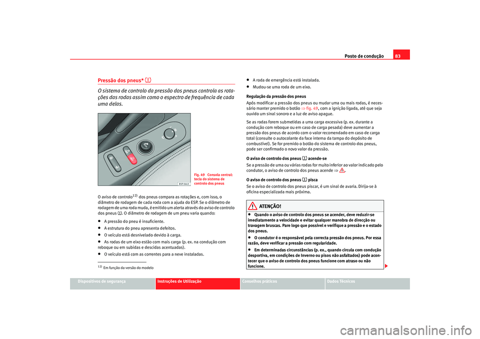 Seat Altea XL 2009  Manual do proprietário (in Portuguese)  Posto de condução83
Dispositivos de segurança
Instruções de Utilização
Conselhos práticos
Dados Técnicos
Pressão dos pneus* 

O sistema de controlo da pressão dos pneus controla as rota-