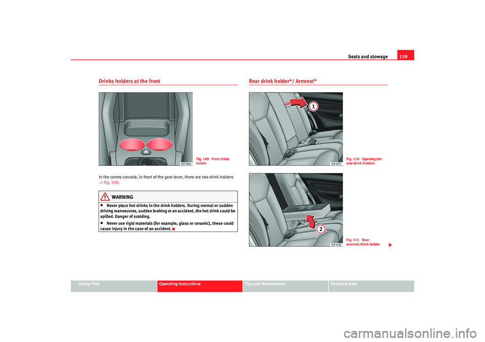 Seat Altea XL 2008  Owners Manual Seats and stowage139
Safety First
Operating instructions
Tips and Maintenance
Te c h n i c a l  D a t a
Drinks holders at the frontIn the centre console, in front of the gear lever, there are two drin