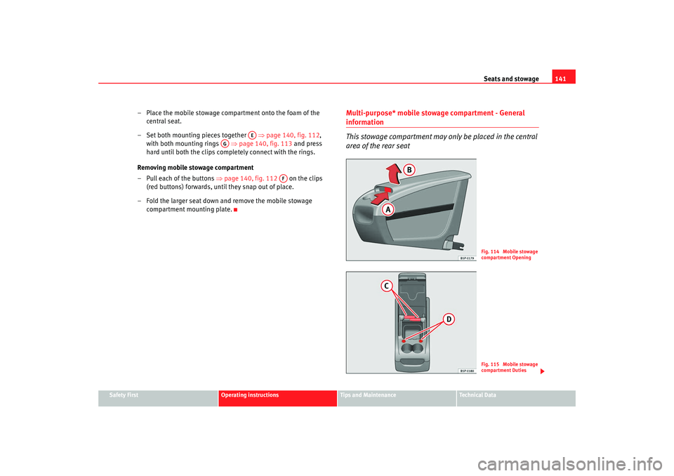 Seat Altea XL 2008  Owners Manual Seats and stowage141
Safety First
Operating instructions
Tips and Maintenance
Te c h n i c a l  D a t a
– Place the mobile stowage compartment onto the foam of the 
central seat.
– Set both mounti