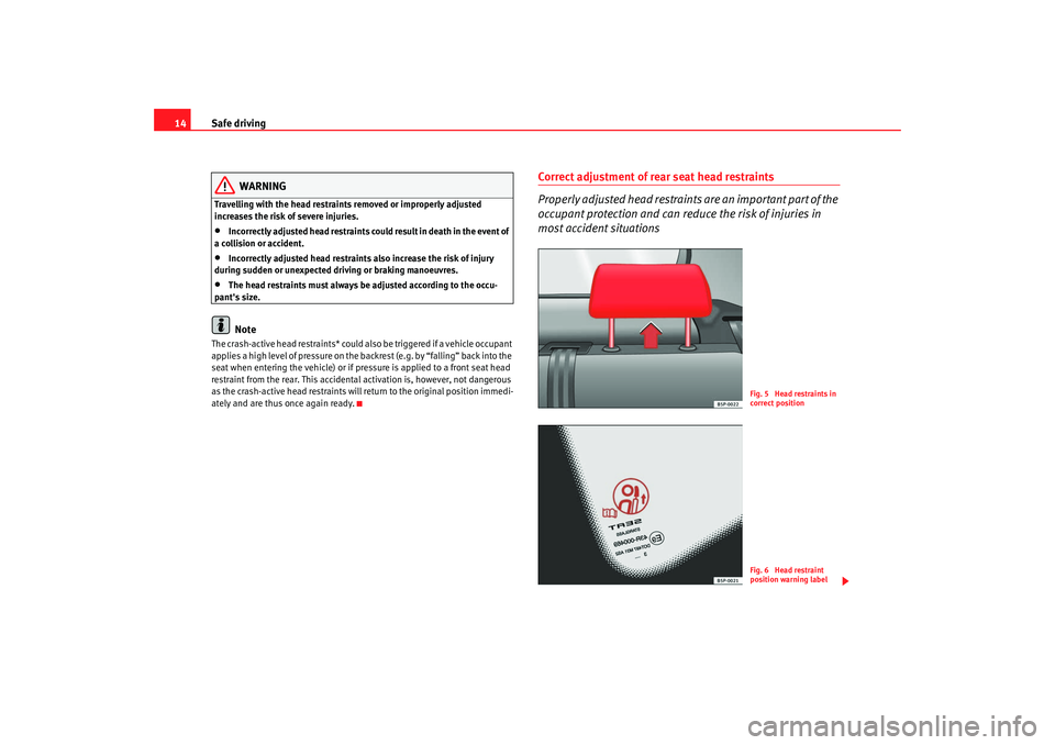Seat Altea XL 2008 Owners Manual Safe driving
14
WARNING
Travelling with the head restraints removed or improperly adjusted
increases the risk of severe injuries.•
Incorrectly adjusted head restraints could result in death in the Seat Altea XL 2008 Owners Manual Safe driving
14
WARNING
Travelling with the head restraints removed or improperly adjusted
increases the risk of severe injuries.•
Incorrectly adjusted head restraints could result in death in the