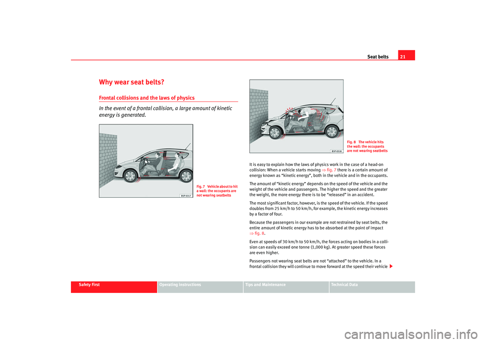 Seat Altea XL 2008 Owners Manual Seat belts21
Safety First
Operating instructions
Tips and Maintenance
Te c h n i c a l D a t a
Why wear seat belts?Frontal collisions and the laws of physics
In the event of a frontal collision, a la Seat Altea XL 2008 Owners Manual Seat belts21
Safety First
Operating instructions
Tips and Maintenance
Te c h n i c a l D a t a
Why wear seat belts?Frontal collisions and the laws of physics
In the event of a frontal collision, a la
