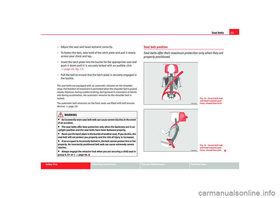 Seat Altea XL 2008 Owners Manual Seat belts25
Safety First
Operating instructions
Tips and Maintenance
Te c h n i c a l D a t a
– Adjust the seat and head restraint correctly.
– To fasten the belt, take hold of the latch plate a Seat Altea XL 2008 Owners Manual Seat belts25
Safety First
Operating instructions
Tips and Maintenance
Te c h n i c a l D a t a
– Adjust the seat and head restraint correctly.
– To fasten the belt, take hold of the latch plate a