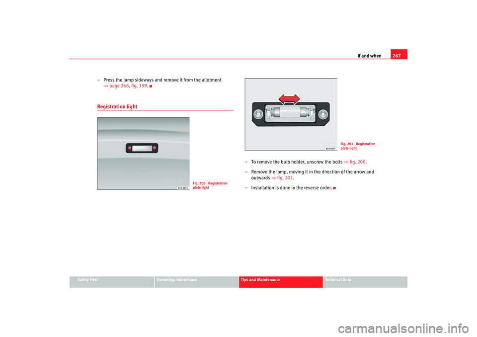 Seat Altea XL 2008  Owners Manual If and when267
Safety First
Operating instructions
Tips and Maintenance
Te c h n i c a l  D a t a
– Press the lamp sideways and remove it from the allotment 
⇒page 266, fig. 199 .Registration ligh