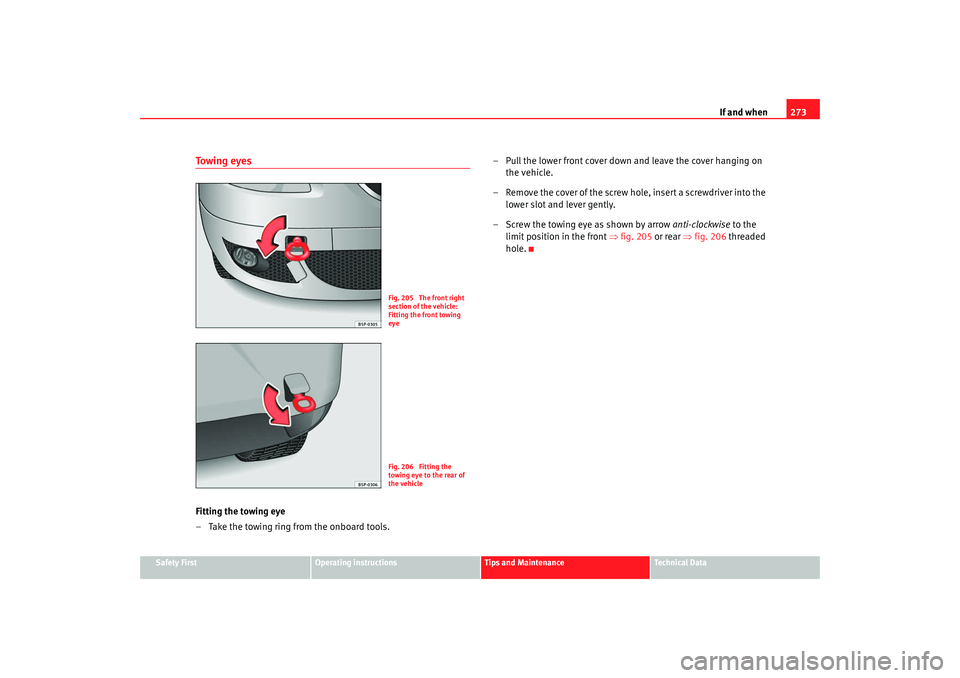Seat Altea XL 2008  Owners Manual If and when273
Safety First
Operating instructions
Tips and Maintenance
Te c h n i c a l  D a t a
Towing eyesFitting the towing eye
– Take the towing ring from the onboard tools. – Pull the lower 