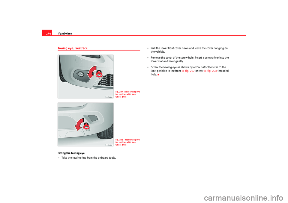 Seat Altea XL 2008  Owners Manual If and when
274Towing eye. FreetrackFitting the towing eye
– Take the towing ring from the onboard tools. – Pull the lower front cover down and leave the cover hanging on 
the vehicle.
– Remove 