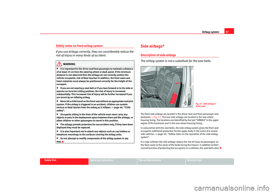 Seat Altea XL 2008 Owners Manual Airbag system37
Safety First
Operating instructions
Tips and Maintenance
Te c h n i c a l D a t a
Safety notes on front airbag system
If you use airbags correctly, they can considerably reduce the
r Seat Altea XL 2008 Owners Manual Airbag system37
Safety First
Operating instructions
Tips and Maintenance
Te c h n i c a l D a t a
Safety notes on front airbag system
If you use airbags correctly, they can considerably reduce the
r
