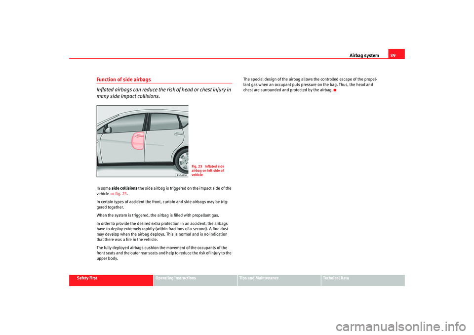 Seat Altea XL 2008 Owners Manual Airbag system39
Safety First
Operating instructions
Tips and Maintenance
Te c h n i c a l D a t a
Function of side airbags
Inflated airbags can reduce the risk of head or chest injury in
many side i Seat Altea XL 2008 Owners Manual Airbag system39
Safety First
Operating instructions
Tips and Maintenance
Te c h n i c a l D a t a
Function of side airbags
Inflated airbags can reduce the risk of head or chest injury in
many side i