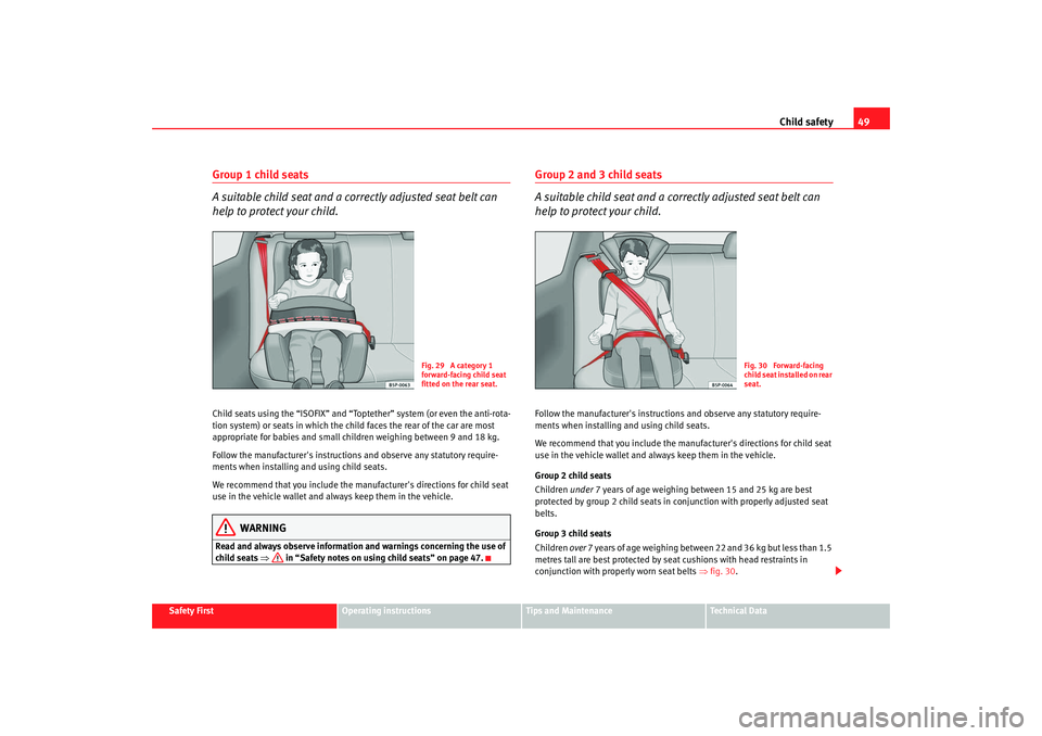 Seat Altea XL 2008 Owners Manual Child safety49
Safety First
Operating instructions
Tips and Maintenance
Te c h n i c a l D a t a
Group 1 child seats
A suitable child seat and a correctly adjusted seat belt can
help to protect your Seat Altea XL 2008 Owners Manual Child safety49
Safety First
Operating instructions
Tips and Maintenance
Te c h n i c a l D a t a
Group 1 child seats
A suitable child seat and a correctly adjusted seat belt can
help to protect your