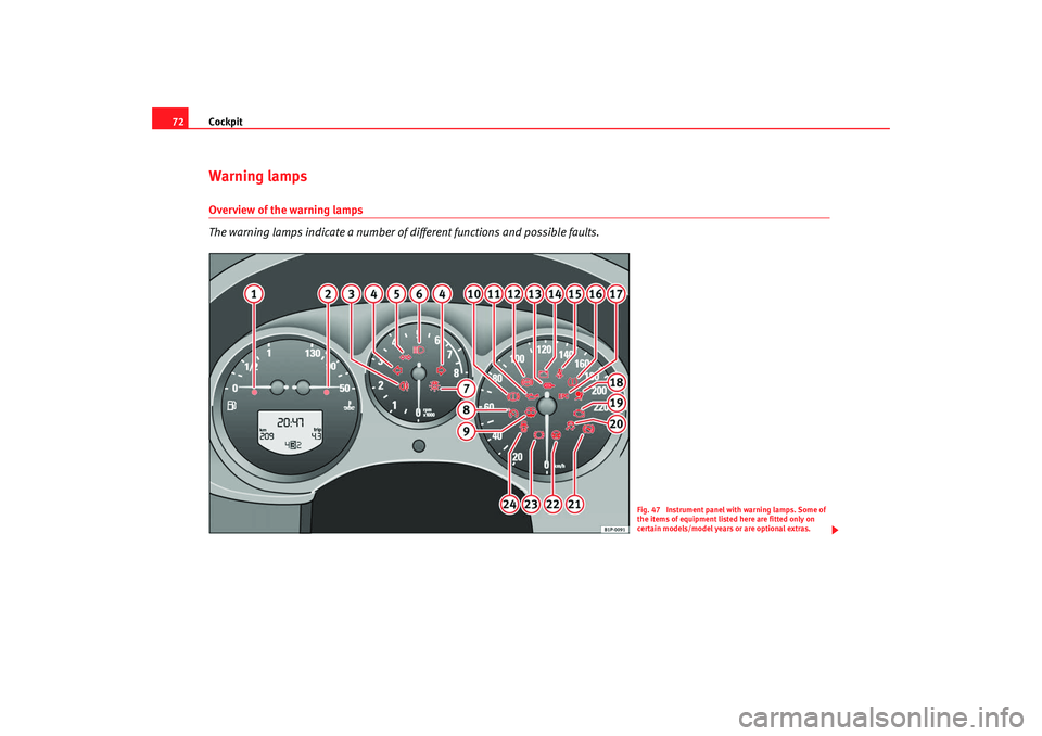 Seat Altea XL 2008  Owners Manual Cockpit
72Warning lampsOverview of the warning lamps
The warning lamps indicate a number of different functions and possible faults.
Fig. 47  Instrument panel with warning lamps. Some of 
the items of