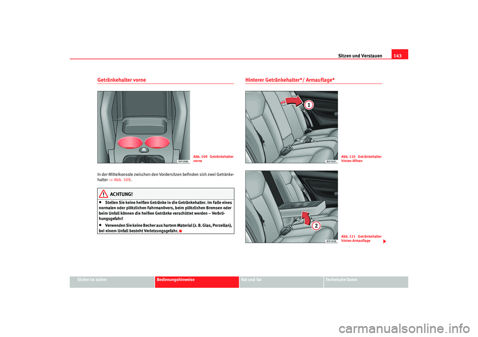 Seat Altea XL 2008  Betriebsanleitung (in German) Sitzen und Verstauen143
Sicher ist sicher
Bedienungshinweise
Rat und Tat
Technische Daten
Getränkehalter vorne In der Mittelkonsole zwischen den Vordersitzen befinden sich zwei Getränke-
halter ⇒A