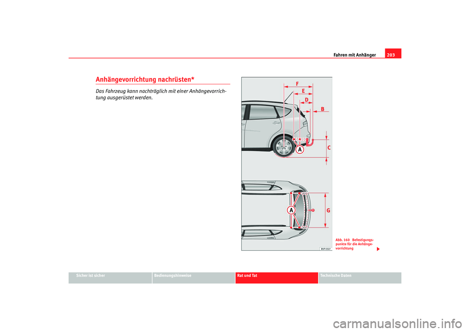 Seat Altea XL 2008  Betriebsanleitung (in German) Fahren mit Anhänger203
Sicher ist sicher
Bedienungshinweise
Rat und Tat
Technische Daten
Anhängevorrichtung nachrüsten*Das Fahrzeug kann nachträglich mit einer Anhängevorrich-
tung ausgerüstet w
