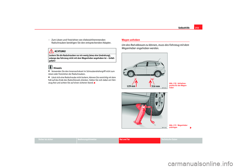 Seat Altea XL 2008  Betriebsanleitung (in German) Selbsthilfe251
Sicher ist sicher
Bedienungshinweise
Rat und Tat
Technische Daten
– Zum Lösen und Festziehen von diebstahlhemmenden 
Radschrauben benötigen Sie den entsprechenden Adapter.
ACHTUNG!
