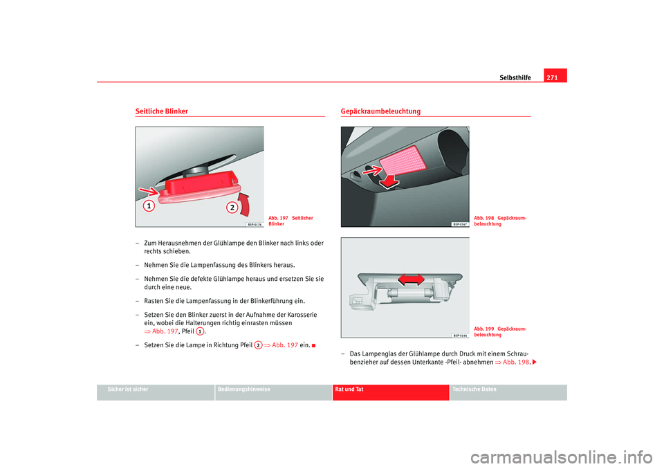 Seat Altea XL 2008  Betriebsanleitung (in German) Selbsthilfe271
Sicher ist sicher
Bedienungshinweise
Rat und Tat
Technische Daten
Seitliche Blinker– Zum Herausnehmen der Glühlampe den Blinker nach links oder 
rechts schieben.
– Nehmen Sie die L