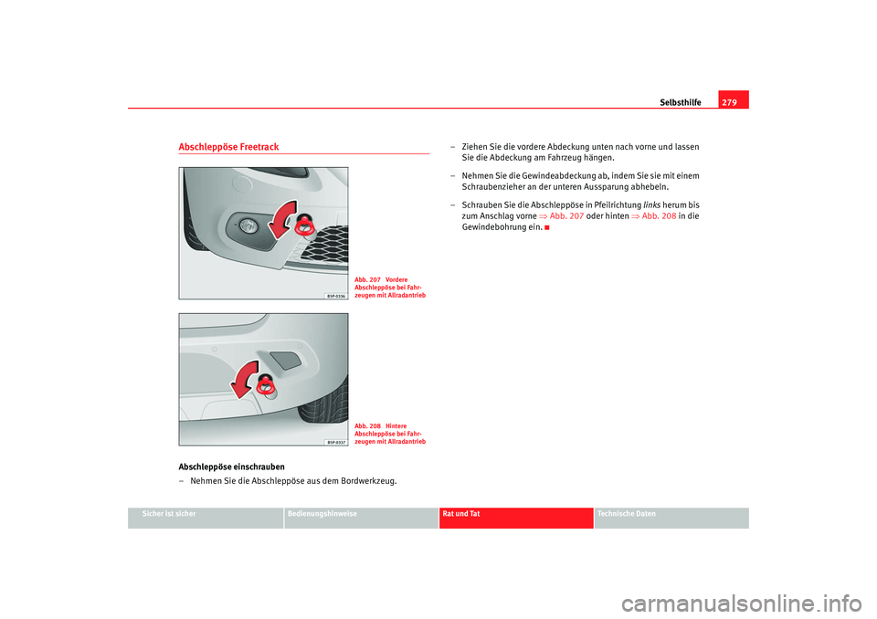 Seat Altea XL 2008  Betriebsanleitung (in German) Selbsthilfe279
Sicher ist sicher
Bedienungshinweise
Rat und Tat
Technische Daten
Abschleppöse FreetrackAbschleppöse einschrauben
– Nehmen Sie die Abschleppöse aus dem Bordwerkzeug. – Ziehen Sie