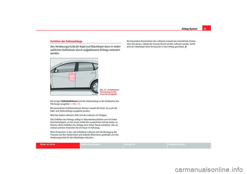 Seat Altea XL 2008 Betriebsanleitung (in German) Airbag-System39
Sicher ist sicher
Bedienungshinweise
Rat und Tat
Technische Daten
Funktion der Seitenairbags
Das Verletzungsrisiko für Kopf und Oberkörper kann in vielen
seitlichen Kollisionen durc Seat Altea XL 2008 Betriebsanleitung (in German) Airbag-System39
Sicher ist sicher
Bedienungshinweise
Rat und Tat
Technische Daten
Funktion der Seitenairbags
Das Verletzungsrisiko für Kopf und Oberkörper kann in vielen
seitlichen Kollisionen durc