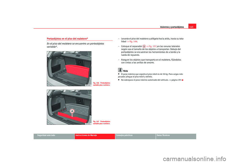 Seat Altea XL 2008  Manual del propietario (in Spanish) Asientos y portaobjetos145
Seguridad ante todo
Instrucciones de Manejo
Consejos prácticos
Datos Técnicos
Portaobjetos en el piso del maletero*
En el piso del maletero se encuentra un portaobjetos 
v