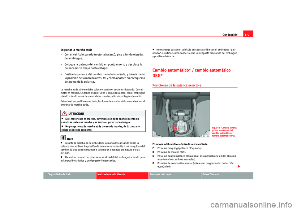 Seat Altea XL 2008 Manual del propietario (in Spanish) Conducción177
Seguridad ante todo
Instrucciones de Manejo
Consejos prácticos
Datos Técnicos
Engranar la marcha atrás
– Con el vehículo parado (motor al ralentí), pise a fondo el pedal
del emb Seat Altea XL 2008 Manual del propietario (in Spanish) Conducción177
Seguridad ante todo
Instrucciones de Manejo
Consejos prácticos
Datos Técnicos
Engranar la marcha atrás
– Con el vehículo parado (motor al ralentí), pise a fondo el pedal
del emb