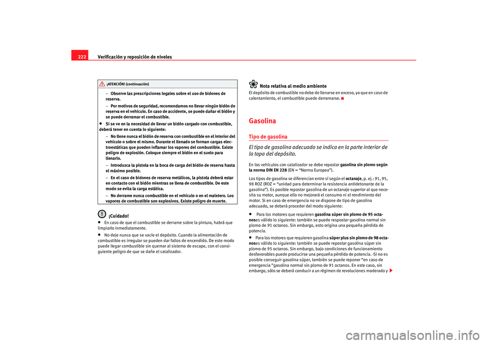 Seat Altea XL 2008 Manual del propietario (in Spanish) Verificación y reposición de niveles
222
− Observe las prescripciones legales sobre el uso de bidones de
reserva.
− Por motivos de seguridad, recomendamos no llevar ningún bidón de
reserva e Seat Altea XL 2008 Manual del propietario (in Spanish) Verificación y reposición de niveles
222
− Observe las prescripciones legales sobre el uso de bidones de
reserva.
− Por motivos de seguridad, recomendamos no llevar ningún bidón de
reserva e