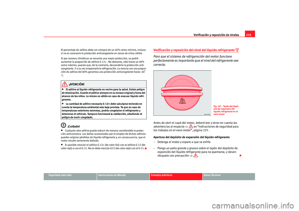 Seat Altea XL 2008  Manual del propietario (in Spanish) Verificación y reposición de niveles233
Seguridad ante todo
Instrucciones de Manejo
Consejos prácticos
Datos Técnicos
El porcentaje de aditivo debe ser 
siempre de un 40% como mínimo, incluso 
si