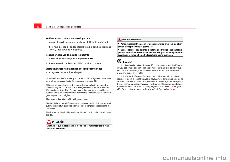 Seat Altea XL 2008  Manual del propietario (in Spanish) Verificación y reposición de niveles
234
Verificación del nivel del líquido refrigerante
– Abra el depósito y compruebe el nivel del líquido refrigerante.
– Si el nivel del líquido en el de