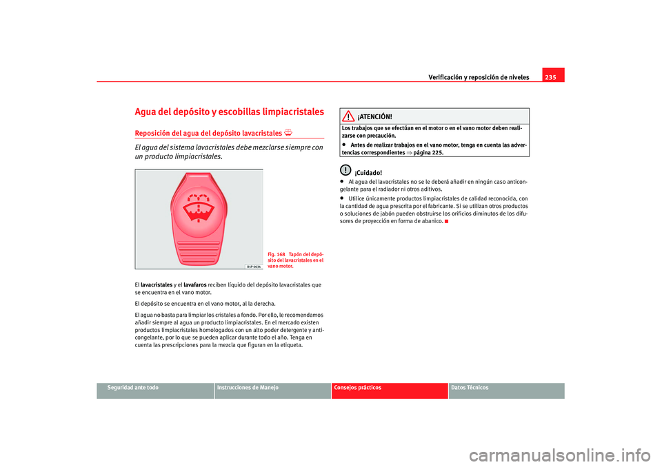 Seat Altea XL 2008  Manual del propietario (in Spanish) Verificación y reposición de niveles235
Seguridad ante todo
Instrucciones de Manejo
Consejos prácticos
Datos Técnicos
Agua del depósito y escobillas limpiacristalesReposición del agua del depós
