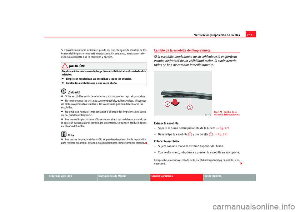 Seat Altea XL 2008  Manual del propietario (in Spanish) Verificación y reposición de niveles237
Seguridad ante todo
Instrucciones de Manejo
Consejos prácticos
Datos Técnicos
Si esto último no fuera suficiente, puede ser que el ángulo de montaje de lo