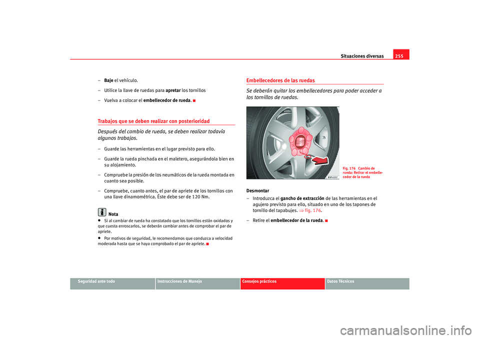 Seat Altea XL 2008 Manual del propietario (in Spanish) Situaciones diversas255
Seguridad ante todo
Instrucciones de Manejo
Consejos prácticos
Datos Técnicos
–Baje el vehículo.
– Utilice la llave de ruedas para apretar los tornillos
– Vuelva a c Seat Altea XL 2008 Manual del propietario (in Spanish) Situaciones diversas255
Seguridad ante todo
Instrucciones de Manejo
Consejos prácticos
Datos Técnicos
–Baje el vehículo.
– Utilice la llave de ruedas para apretar los tornillos
– Vuelva a c