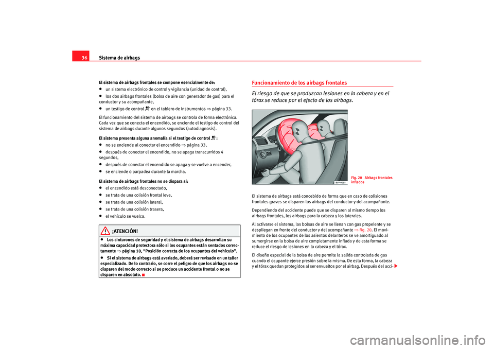 Seat Altea XL 2008 Manual del propietario (in Spanish) Sistema de airbags
36El sistema de airbags frontales se compone esencialmente de:•
un sistema electrónico de control y vigilancia (unidad de control),
•
los dos airbags frontales (bolsa de ai re Seat Altea XL 2008 Manual del propietario (in Spanish) Sistema de airbags
36El sistema de airbags frontales se compone esencialmente de:•
un sistema electrónico de control y vigilancia (unidad de control),
•
los dos airbags frontales (bolsa de ai re