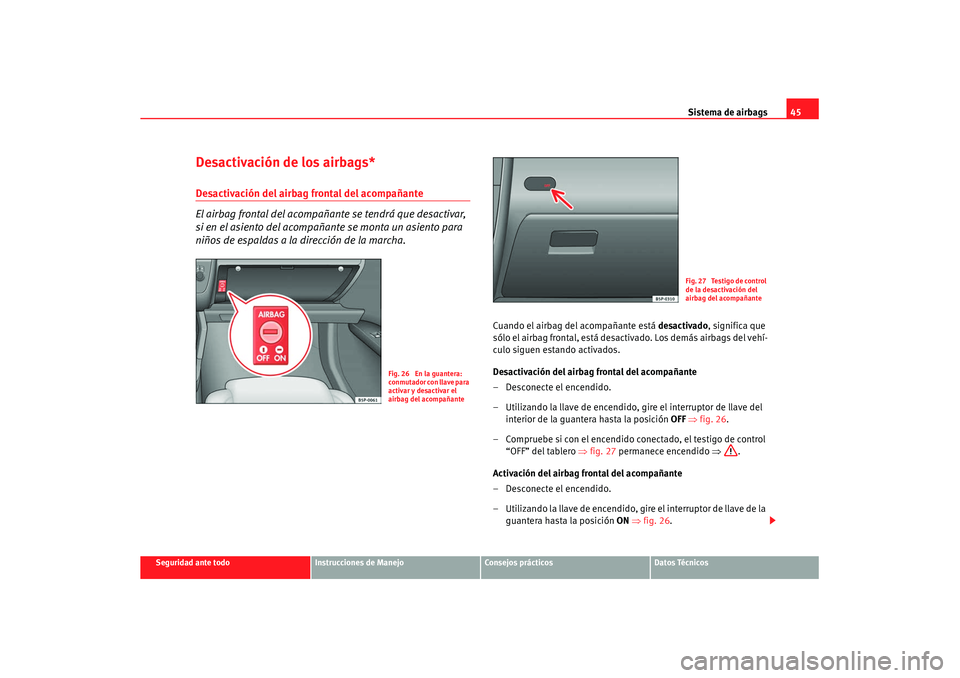Seat Altea XL 2008 Manual del propietario (in Spanish) Sistema de airbags45
Seguridad ante todo
Instrucciones de Manejo
Consejos prácticos
Datos Técnicos
Desactivación de los airbags*Desactivación del airbag frontal del acompañante
El airbag frontal Seat Altea XL 2008 Manual del propietario (in Spanish) Sistema de airbags45
Seguridad ante todo
Instrucciones de Manejo
Consejos prácticos
Datos Técnicos
Desactivación de los airbags*Desactivación del airbag frontal del acompañante
El airbag frontal