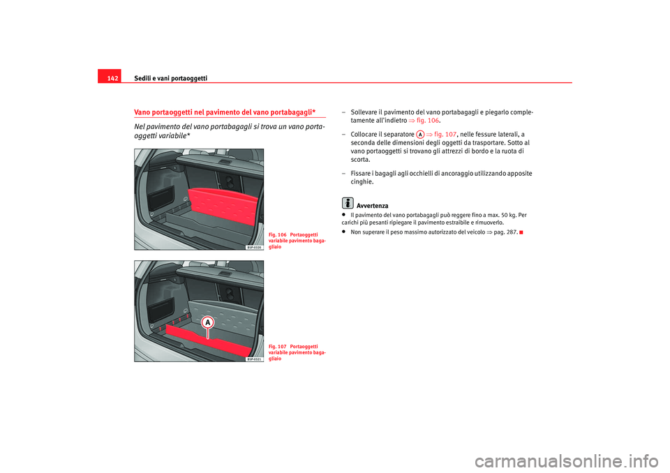 Seat Altea XL 2008  Manuale del proprietario (in Italian) Sedili e vani portaoggetti
142Vano portaoggetti nel pavimento del vano portabagagli*
Nel pavimento del vano portabagagli si trova un vano porta-
oggetti variabile*
– Sollevare il pavimento del vano 