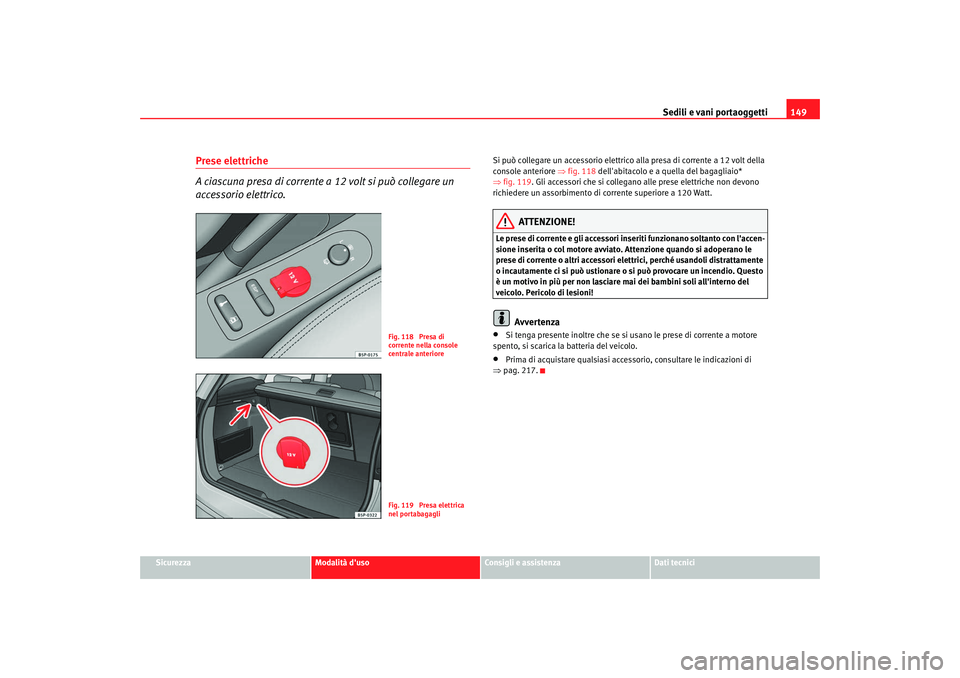 Seat Altea XL 2008 Manuale del proprietario (in Italian) Sedili e vani portaoggetti149
Sicurezza
Modalità duso
Consigli e assistenza
Dati tecnici
Prese elettriche
A ciascuna presa di corrente a 12 volt si può collegare un
accessorio elettrico.
Si può Seat Altea XL 2008 Manuale del proprietario (in Italian) Sedili e vani portaoggetti149
Sicurezza
Modalità duso
Consigli e assistenza
Dati tecnici
Prese elettriche
A ciascuna presa di corrente a 12 volt si può collegare un
accessorio elettrico.
Si può