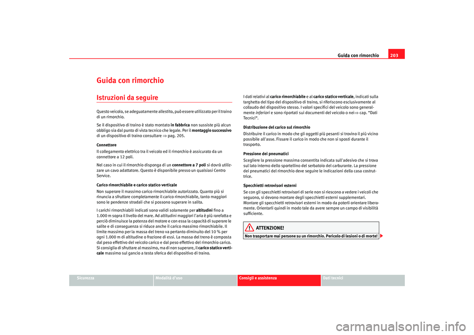 Seat Altea XL 2008  Manuale del proprietario (in Italian) Guida con rimorchio203
Sicurezza
Modalità duso
Consigli e assistenza
Dati tecnici
Guida con rimorchioIstruzioni da seguireQuesto veicolo, se adeguatamente allestito, può essere utilizzato per il tr