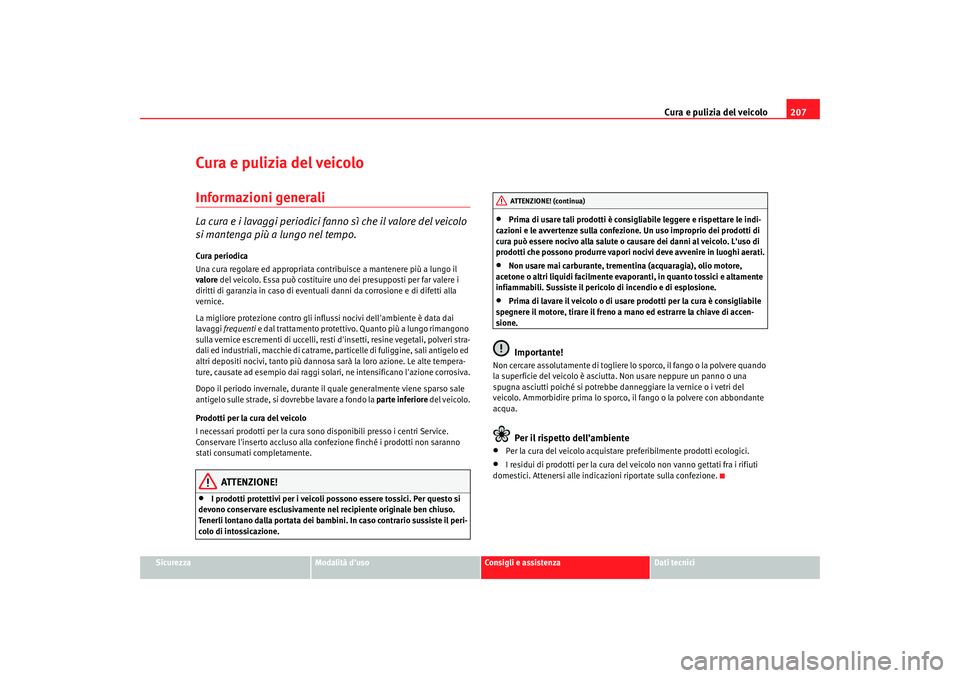 Seat Altea XL 2008  Manuale del proprietario (in Italian) Cura e pulizia del veicolo207
Sicurezza
Modalità duso
Consigli e assistenza
Dati tecnici
Cura e pulizia del veicoloInformazioni generaliLa cura e i lavaggi periodici fanno sì che il valore del veic