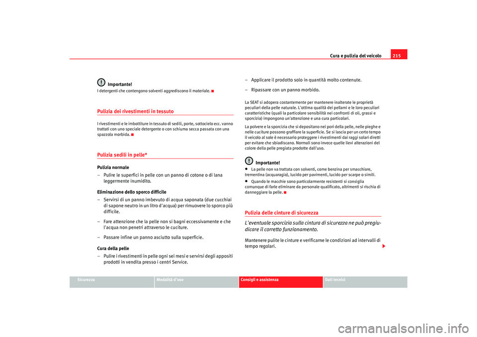 Seat Altea XL 2008  Manuale del proprietario (in Italian) Cura e pulizia del veicolo215
Sicurezza
Modalità duso
Consigli e assistenza
Dati tecnici
Importante!
I detergenti che contengono solventi aggrediscono il materiale.Pulizia dei rivestimenti in tessut