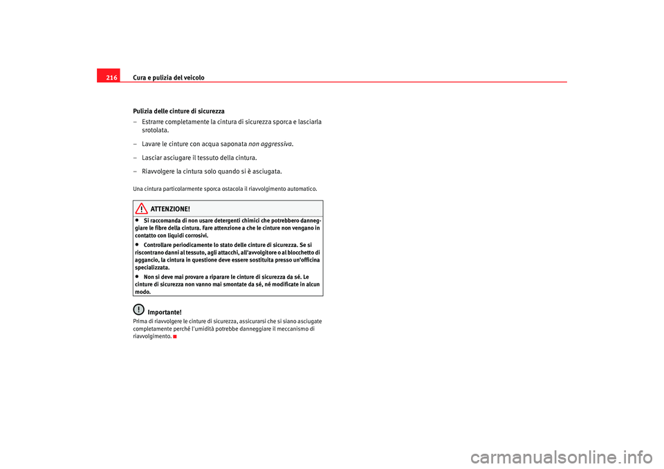 Seat Altea XL 2008  Manuale del proprietario (in Italian) Cura e pulizia del veicolo
216
Pulizia delle cinture di sicurezza
– Estrarre completamente la cintura di sicurezza sporca e lasciarla srotolata.
– Lavare le cinture con acqua saponata  non aggress