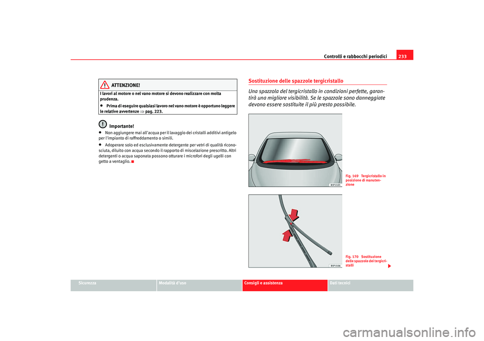 Seat Altea XL 2008 Manuale del proprietario (in Italian) Controlli e rabbocchi periodici233
Sicurezza
Modalità duso
Consigli e assistenza
Dati tecnici
ATTENZIONE!
I lavori al motore o nel vano motore si devono realizzare con molta
prudenza.•
Prima di e Seat Altea XL 2008 Manuale del proprietario (in Italian) Controlli e rabbocchi periodici233
Sicurezza
Modalità duso
Consigli e assistenza
Dati tecnici
ATTENZIONE!
I lavori al motore o nel vano motore si devono realizzare con molta
prudenza.•
Prima di e