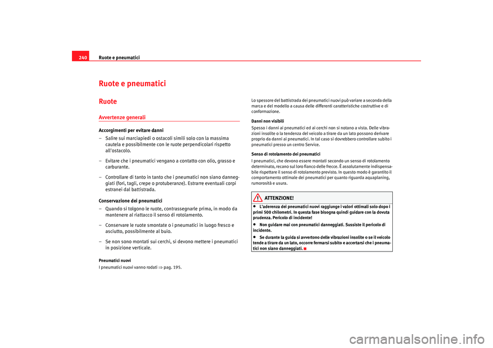 Seat Altea XL 2008 Manuale del proprietario (in Italian) Ruote e pneumatici
240Ruote e pneumaticiRuoteAvvertenze generaliAccorgimenti per evitare danni
– Salire sui marciapiedi o ostacoli simili solo con la massima
cautela e possibilmente con le ruote pe Seat Altea XL 2008 Manuale del proprietario (in Italian) Ruote e pneumatici
240Ruote e pneumaticiRuoteAvvertenze generaliAccorgimenti per evitare danni
– Salire sui marciapiedi o ostacoli simili solo con la massima
cautela e possibilmente con le ruote pe