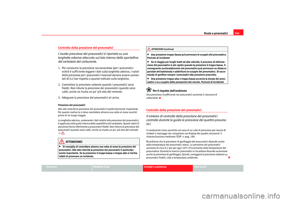 Seat Altea XL 2008 Manuale del proprietario (in Italian) Ruote e pneumatici241
Sicurezza
Modalità duso
Consigli e assistenza
Dati tecnici
Controllo della pressione dei pneumatici
Lesatta pressione dei pneumatici è riportata su una
targhetta adesiva at Seat Altea XL 2008 Manuale del proprietario (in Italian) Ruote e pneumatici241
Sicurezza
Modalità duso
Consigli e assistenza
Dati tecnici
Controllo della pressione dei pneumatici
Lesatta pressione dei pneumatici è riportata su una
targhetta adesiva at