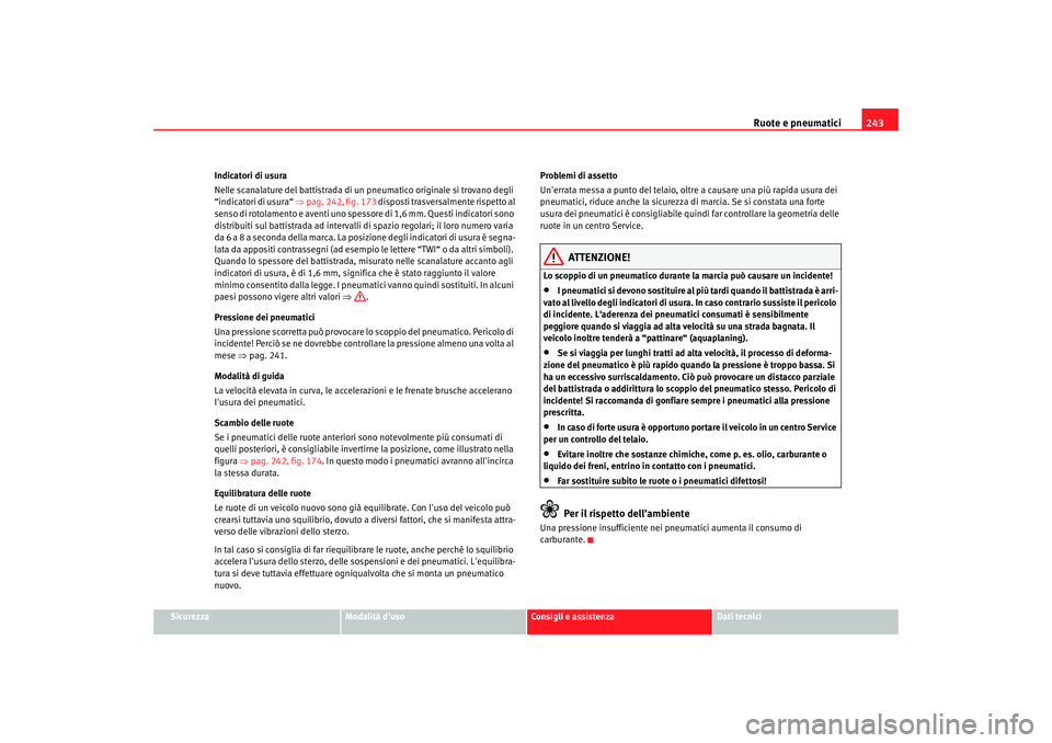 Seat Altea XL 2008 Manuale del proprietario (in Italian) Ruote e pneumatici243
Sicurezza
Modalità duso
Consigli e assistenza
Dati tecnici
Indicatori di usura
Nelle scanalature del battistrada di un pneumatico originale si trovano degli
“indicatori
di Seat Altea XL 2008 Manuale del proprietario (in Italian) Ruote e pneumatici243
Sicurezza
Modalità duso
Consigli e assistenza
Dati tecnici
Indicatori di usura
Nelle scanalature del battistrada di un pneumatico originale si trovano degli
“indicatori
di