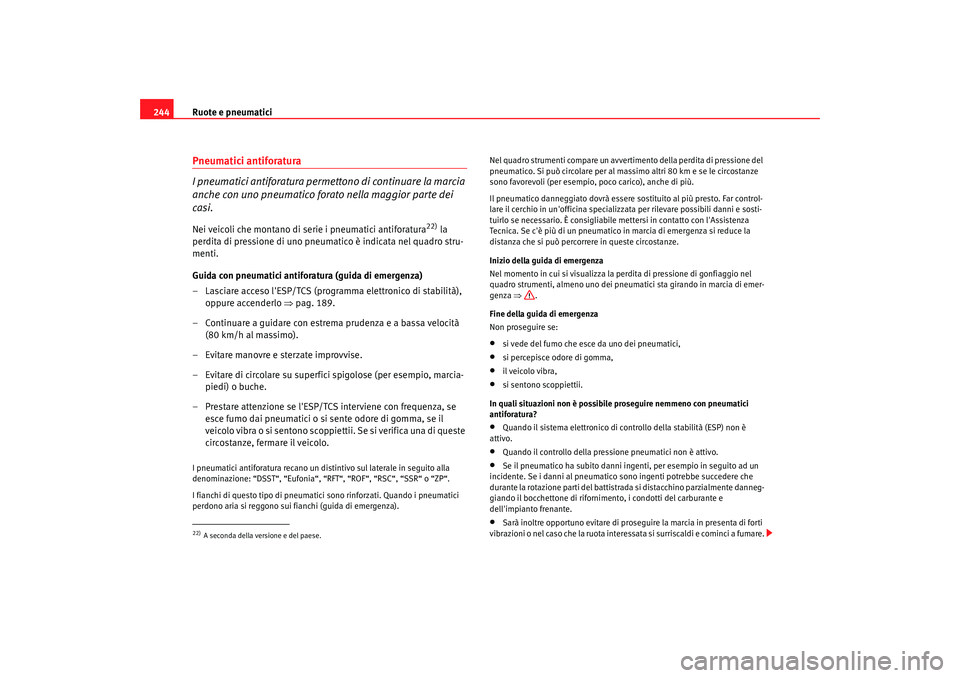 Seat Altea XL 2008 Manuale del proprietario (in Italian) Ruote e pneumatici
244Pneumatici antiforatura
I pneumatici antiforatura permettono di continuare la marcia
anche con uno pneumatico forato nella maggior parte dei
casi.Nei veicoli che montano di ser Seat Altea XL 2008 Manuale del proprietario (in Italian) Ruote e pneumatici
244Pneumatici antiforatura
I pneumatici antiforatura permettono di continuare la marcia
anche con uno pneumatico forato nella maggior parte dei
casi.Nei veicoli che montano di ser
