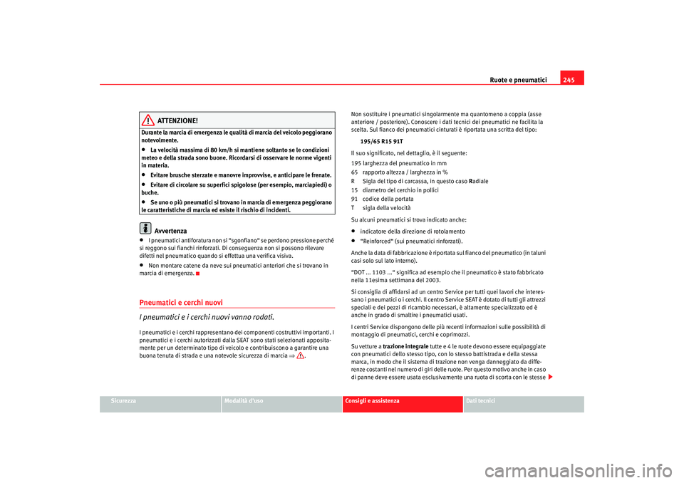 Seat Altea XL 2008 Manuale del proprietario (in Italian) Ruote e pneumatici245
Sicurezza
Modalità duso
Consigli e assistenza
Dati tecnici
ATTENZIONE!
Durante la marcia di emergenza le qualità di marcia del veicolo peggiorano
notevolmente.•
La velocit Seat Altea XL 2008 Manuale del proprietario (in Italian) Ruote e pneumatici245
Sicurezza
Modalità duso
Consigli e assistenza
Dati tecnici
ATTENZIONE!
Durante la marcia di emergenza le qualità di marcia del veicolo peggiorano
notevolmente.•
La velocit