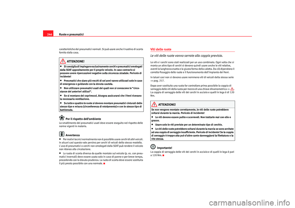 Seat Altea XL 2008 Manuale del proprietario (in Italian) Ruote e pneumatici
246caratteristiche dei pneumatici normali. Si può usare anche il ruotino di scorta
fornito dalla casa.
ATTENZIONE!
•
Si consiglia di impiegare esclusivamente cerchi e pneumatic Seat Altea XL 2008 Manuale del proprietario (in Italian) Ruote e pneumatici
246caratteristiche dei pneumatici normali. Si può usare anche il ruotino di scorta
fornito dalla casa.
ATTENZIONE!
•
Si consiglia di impiegare esclusivamente cerchi e pneumatic