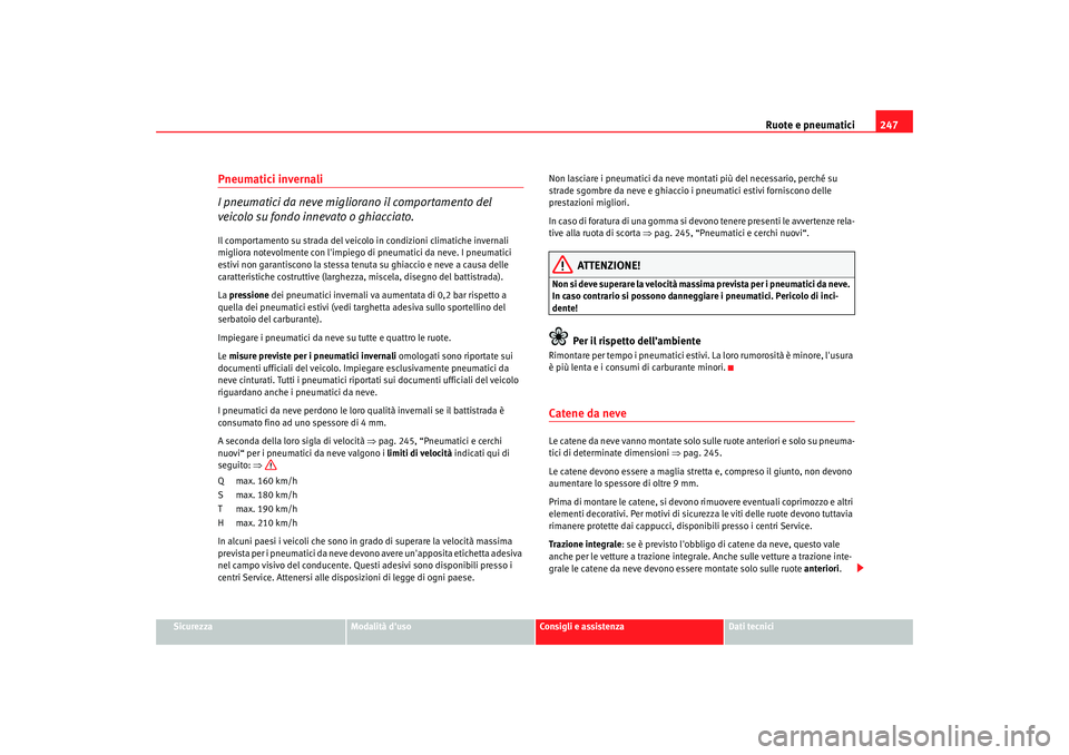 Seat Altea XL 2008 Manuale del proprietario (in Italian) Ruote e pneumatici247
Sicurezza
Modalità duso
Consigli e assistenza
Dati tecnici
Pneumatici invernali
I pneumatici da neve miglio rano il comportamento del
veicolo su fondo innevato o ghiacciato.Il Seat Altea XL 2008 Manuale del proprietario (in Italian) Ruote e pneumatici247
Sicurezza
Modalità duso
Consigli e assistenza
Dati tecnici
Pneumatici invernali
I pneumatici da neve miglio rano il comportamento del
veicolo su fondo innevato o ghiacciato.Il