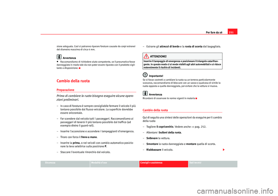 Seat Altea XL 2008 Manuale del proprietario (in Italian) Per fare da sé251
Sicurezza
Modalità duso
Consigli e assistenza
Dati tecnici
sione adeguata. Così si potranno ripara
re forature causate da corpi estranei
del diametro massimo di circa 4 mm.
Avve Seat Altea XL 2008 Manuale del proprietario (in Italian) Per fare da sé251
Sicurezza
Modalità duso
Consigli e assistenza
Dati tecnici
sione adeguata. Così si potranno ripara
re forature causate da corpi estranei
del diametro massimo di circa 4 mm.
Avve