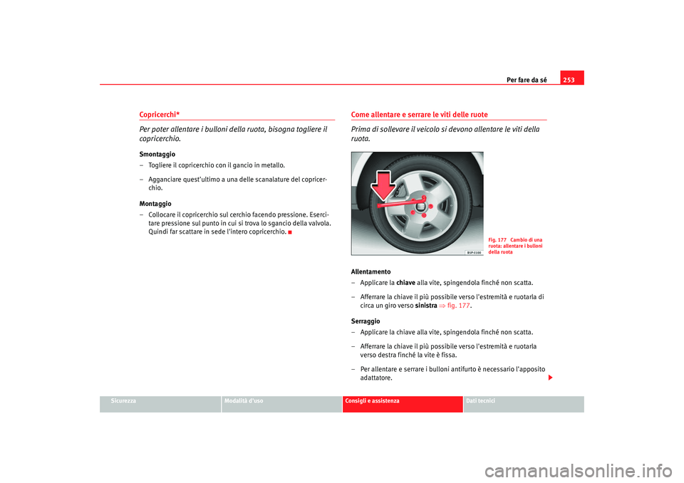 Seat Altea XL 2008 Manuale del proprietario (in Italian) Per fare da sé253
Sicurezza
Modalità duso
Consigli e assistenza
Dati tecnici
Copricerchi*
Per poter allentare i bulloni della ruota, bisogna togliere il
copricerchio.Smontaggio
– Togliere il cop Seat Altea XL 2008 Manuale del proprietario (in Italian) Per fare da sé253
Sicurezza
Modalità duso
Consigli e assistenza
Dati tecnici
Copricerchi*
Per poter allentare i bulloni della ruota, bisogna togliere il
copricerchio.Smontaggio
– Togliere il cop