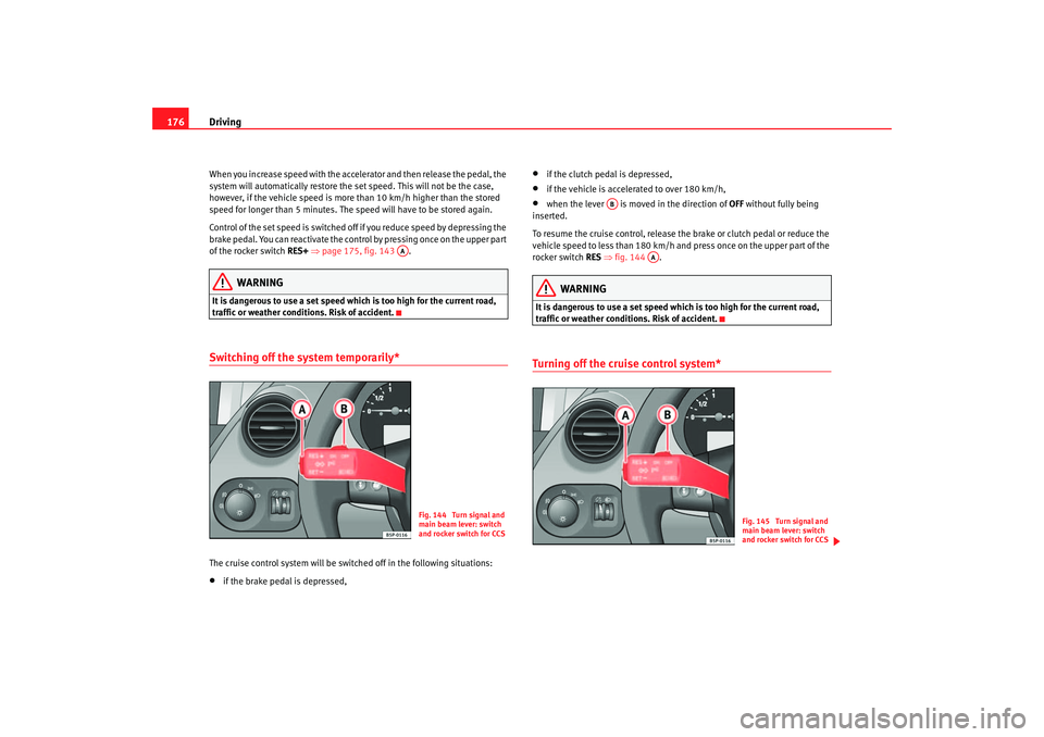 Seat Altea XL 2007 Owners Manual Driving
176When you increase speed with the accelerator and then release the pedal, the
system will automatically restore the set speed. This will not be the case,
however, if the vehicle speed is m Seat Altea XL 2007 Owners Manual Driving
176When you increase speed with the accelerator and then release the pedal, the
system will automatically restore the set speed. This will not be the case,
however, if the vehicle speed is m