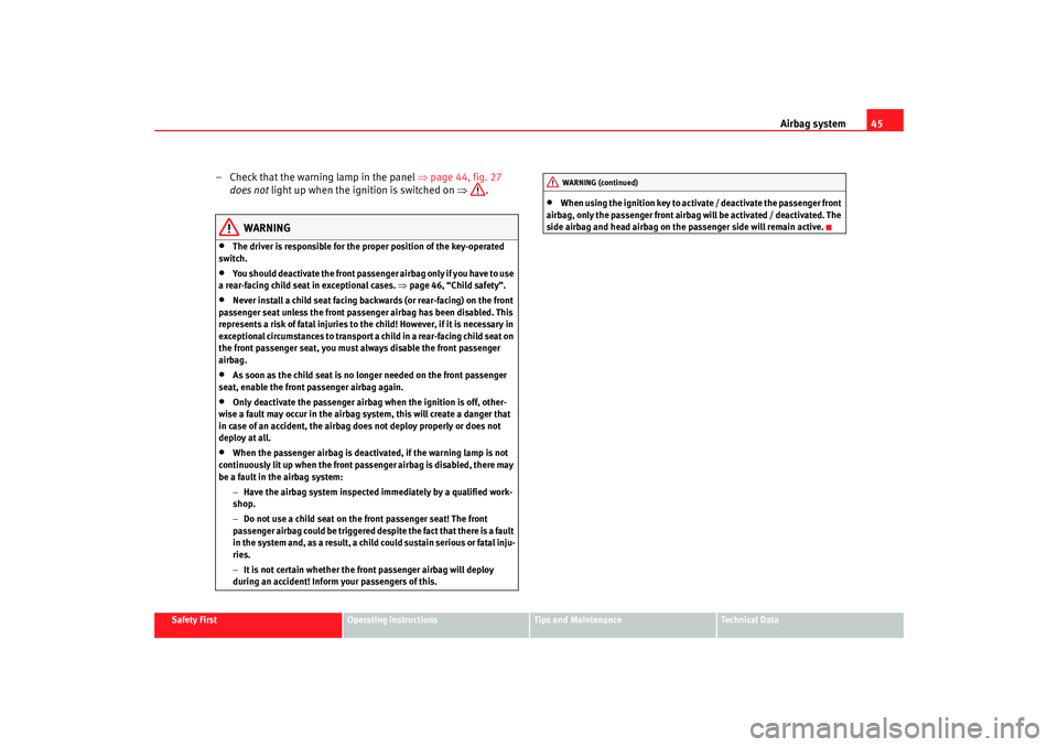 Seat Altea XL 2007  Owners Manual Airbag system45
Safety First
Operating instructions
Tips and Maintenance
Te c h n i c a l  D a t a
– Check that the warning lamp in the panel  ⇒page 44, fig. 27  
does not  light up when the ignit