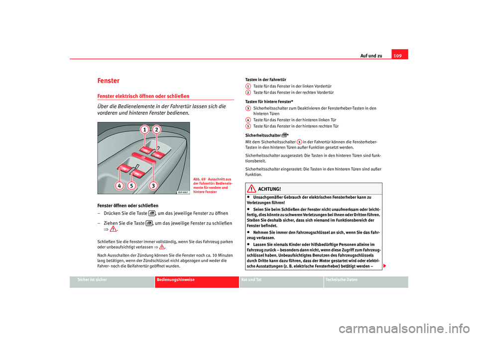 Seat Altea XL 2007 Betriebsanleitung (in German) Auf und zu109
Sicher ist sicher
Bedienungshinweise
Rat und Tat
Technische Daten
Fenster Fenster elektrisch öffnen oder schließen
Über die Bedienelemente in der Fahrertür lassen sich die
vorderen Seat Altea XL 2007 Betriebsanleitung (in German) Auf und zu109
Sicher ist sicher
Bedienungshinweise
Rat und Tat
Technische Daten
Fenster Fenster elektrisch öffnen oder schließen
Über die Bedienelemente in der Fahrertür lassen sich die
vorderen