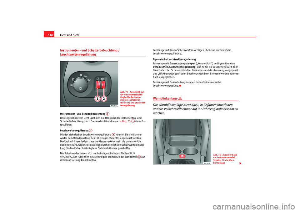 Seat Altea XL 2007 Betriebsanleitung (in German) Licht und Sicht
118Instrumenten- und Schalterbeleuchtung / Leuchtweitenregulierung Instrumenten- und Schalterbeleuchtung
Bei eingeschaltetem Licht lässt sich die Helligkeit der Instrumenten- und
Sc Seat Altea XL 2007 Betriebsanleitung (in German) Licht und Sicht
118Instrumenten- und Schalterbeleuchtung / Leuchtweitenregulierung Instrumenten- und Schalterbeleuchtung
Bei eingeschaltetem Licht lässt sich die Helligkeit der Instrumenten- und
Sc